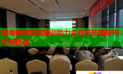湖南電商跨境培訓(xùn)助力企業(yè)開拓國(guó)際市場(chǎng)新機(jī)遇