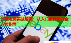跨境電商實(shí)戰(zhàn)培訓(xùn)：從入門到精通的全方位指導(dǎo)”