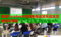 掌握Facebook跨境電商運營實戰(zhàn)全攻略培訓(xùn)課程