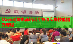 Ozen跨境電商培訓全方位實操技能提升課程