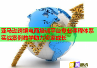 亞馬遜跨境電商培訓(xùn)平臺(tái)專業(yè)課程體系實(shí)戰(zhàn)案例教學(xué)助力賣家成長