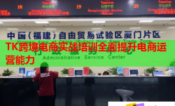 TK跨境電商實戰(zhàn)培訓全面提升電商運營能力
