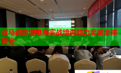 亞馬遜跨境電商實(shí)戰(zhàn)培訓(xùn)助力賣家全球掘金