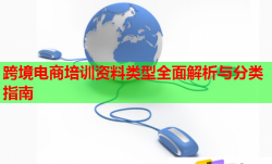 跨境電商培訓(xùn)資料類型全面解析與分類指南