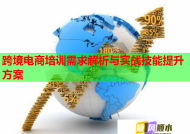 跨境電商培訓(xùn)需求解析與實(shí)戰(zhàn)技能提升方案