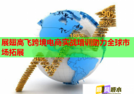 展翅高飛跨境電商實(shí)戰(zhàn)培訓(xùn)助力全球市場(chǎng)拓展