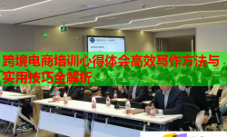 跨境電商培訓(xùn)心得體會(huì)高效寫作方法與實(shí)用技巧全解析