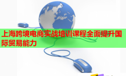 上?？缇畴娚虒崙?zhàn)培訓(xùn)課程全面提升國際貿(mào)易能力