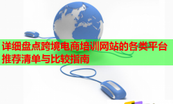 詳細(xì)盤點(diǎn)跨境電商培訓(xùn)網(wǎng)站的各類平臺(tái)推薦清單與比較指南