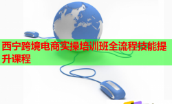 西寧跨境電商實(shí)操培訓(xùn)班全流程技能提升課程
