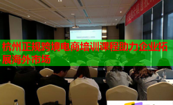 杭州正規(guī)跨境電商培訓課程助力企業(yè)拓展海外市場