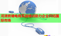 河津跨境電商實(shí)戰(zhàn)培訓(xùn)助力企業(yè)開拓國(guó)際市場(chǎng)