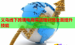 義烏線下跨境電商實戰(zhàn)培訓(xùn)班全面提升技能