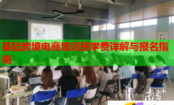 基礎(chǔ)跨境電商培訓(xùn)班學(xué)費(fèi)詳解與報(bào)名指南