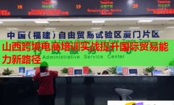 山西跨境電商培訓(xùn)實(shí)戰(zhàn)提升國(guó)際貿(mào)易能力新路徑