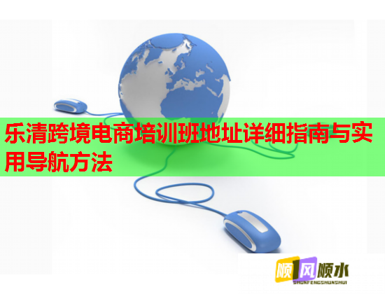 樂(lè)清跨境電商培訓(xùn)班地址詳細(xì)指南與實(shí)用導(dǎo)航方法  第1張