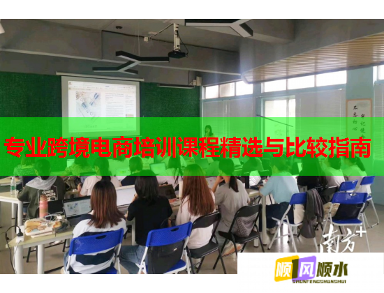 專業(yè)跨境電商培訓(xùn)課程精選與比較指南  第1張