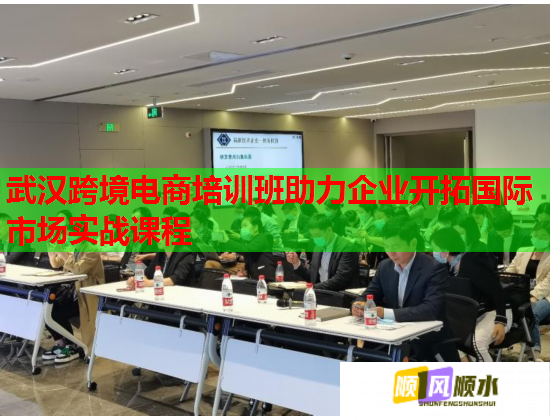 武漢跨境電商培訓(xùn)班助力企業(yè)開拓國際市場實戰(zhàn)課程  第1張