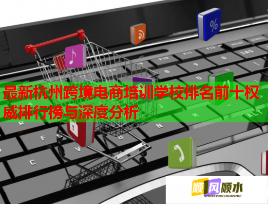 最新杭州跨境電商培訓學校排名前十權(quán)威排行榜與深度分析  第1張