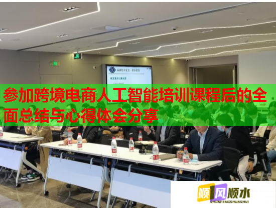 參加跨境電商人工智能培訓(xùn)課程后的全面總結(jié)與心得體會(huì)分享  第1張