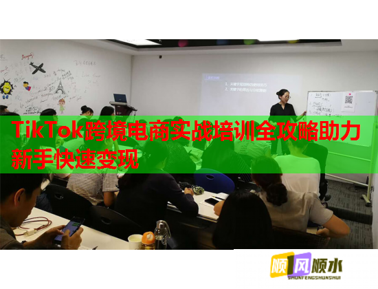 TikTok跨境電商實(shí)戰(zhàn)培訓(xùn)全攻略助力新手快速變現(xiàn)  第1張