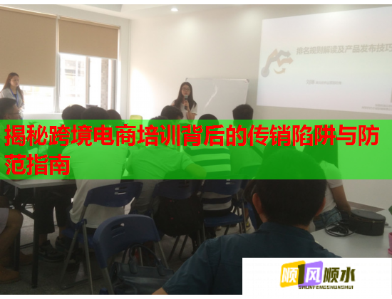 揭秘跨境電商培訓背后的傳銷陷阱與防范指南  第1張