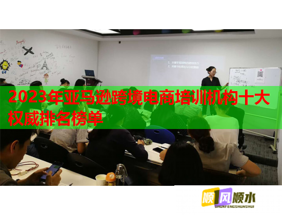 2023年亞馬遜跨境電商培訓機構(gòu)十大權(quán)威排名榜單  第1張