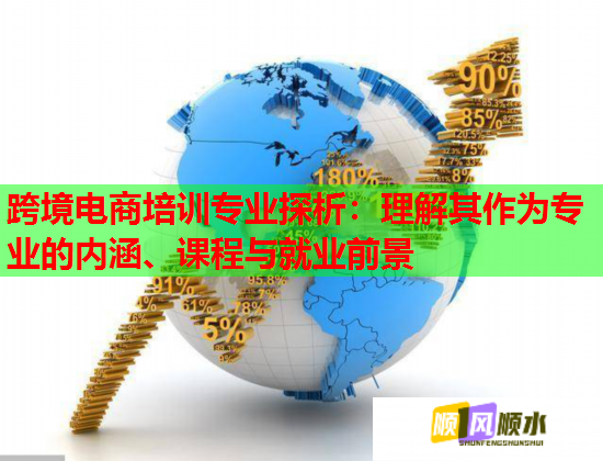 跨境電商培訓(xùn)專業(yè)探析：理解其作為專業(yè)的內(nèi)涵、課程與就業(yè)前景  第1張