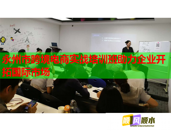 永州市跨境電商實(shí)戰(zhàn)培訓(xùn)班助力企業(yè)開(kāi)拓國(guó)際市場(chǎng)  第1張