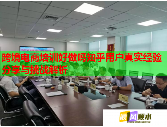 跨境電商培訓(xùn)好做嗎知乎用戶真實經(jīng)驗分享與挑戰(zhàn)解析  第1張