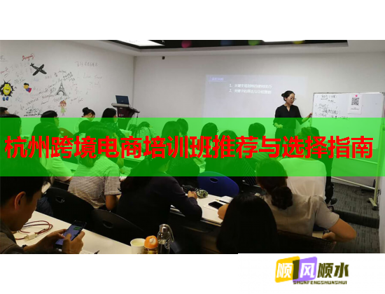 杭州跨境電商培訓(xùn)班推薦與選擇指南  第1張