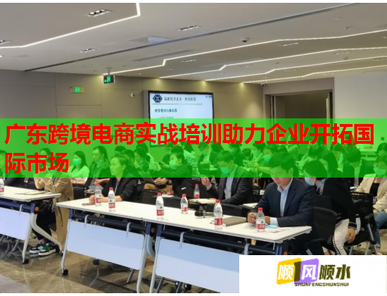 廣東跨境電商實戰(zhàn)培訓助力企業(yè)開拓國際市場  第1張