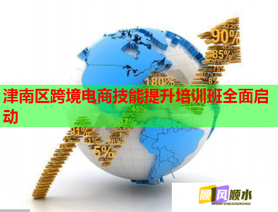 津南區(qū)跨境電商技能提升培訓(xùn)班全面啟動(dòng)  第3張