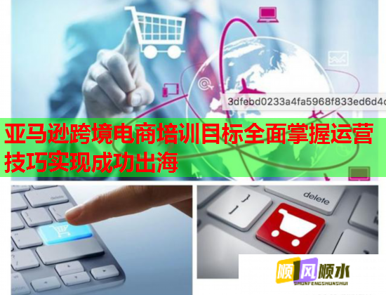 亞馬遜跨境電商培訓(xùn)目標(biāo)全面掌握運(yùn)營(yíng)技巧實(shí)現(xiàn)成功出海  第2張