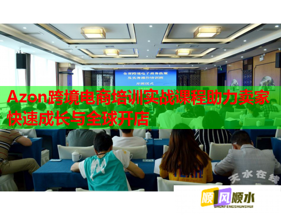 Azon跨境電商培訓實戰(zhàn)課程助力賣家快速成長與全球開店  第1張