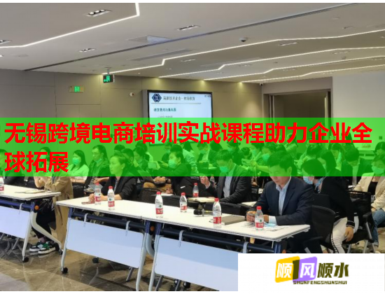 無(wú)錫跨境電商培訓(xùn)實(shí)戰(zhàn)課程助力企業(yè)全球拓展  第2張