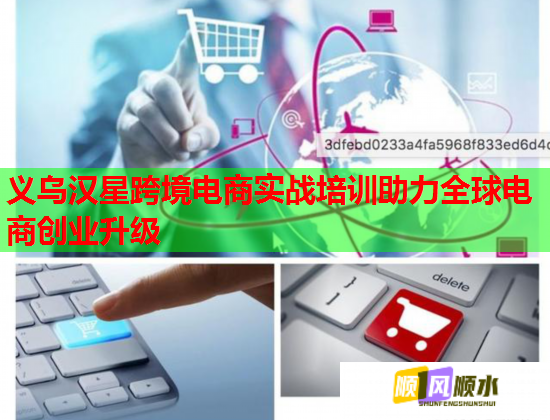 義烏漢星跨境電商實戰(zhàn)培訓(xùn)助力全球電商創(chuàng)業(yè)升級  第2張